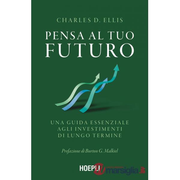 Pensa al tuo futuro. Una guida essenziale agli investimenti di lungo termine