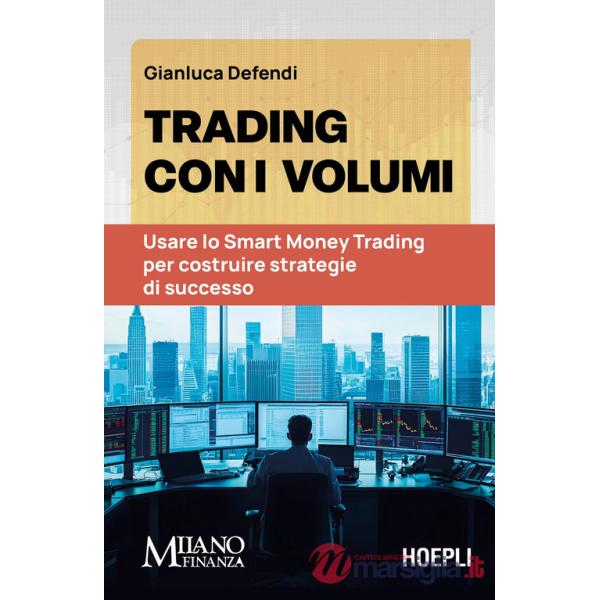 Trading con i volumi. Usare lo Smart Money Trading per costruire strategie di successo