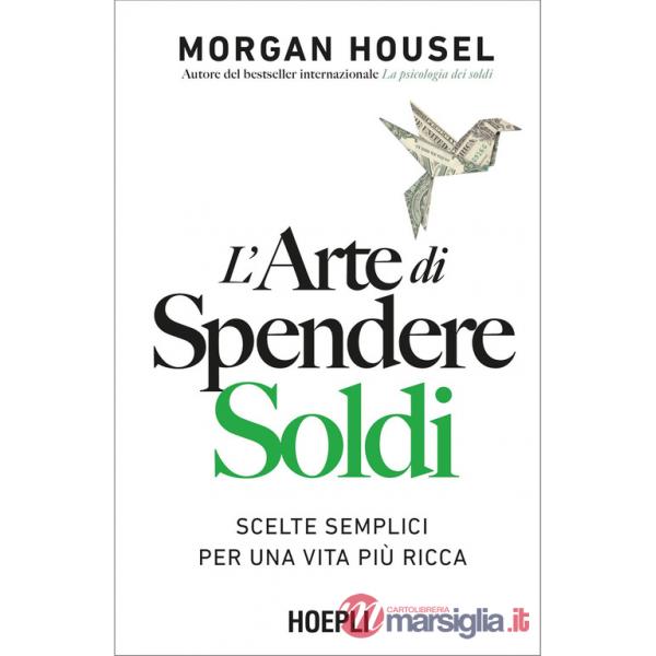 Arte di spendere soldi. Scelte semplici per una vita più ricca (L')