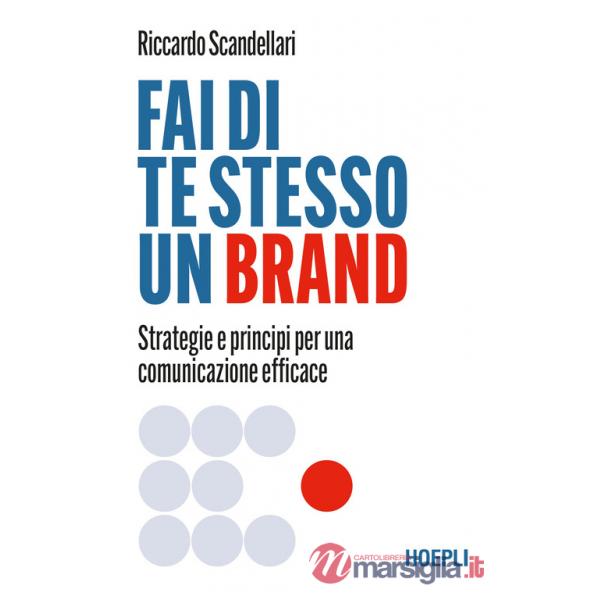 Fai di te stesso un brand. Strategie e principi per una comunicazione efficace