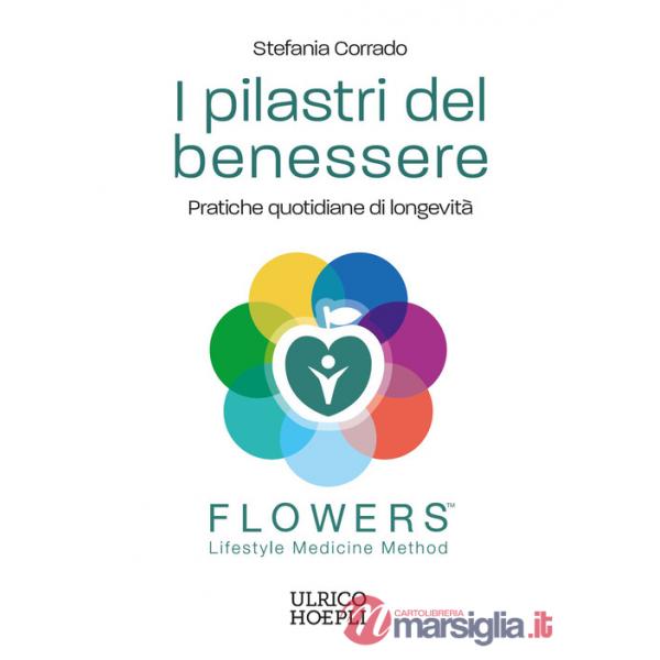 Pilastri del benessere. Pratiche quotidiane di longevità. FLOWERS.(TM) Lifestyle Medicine Method (I)