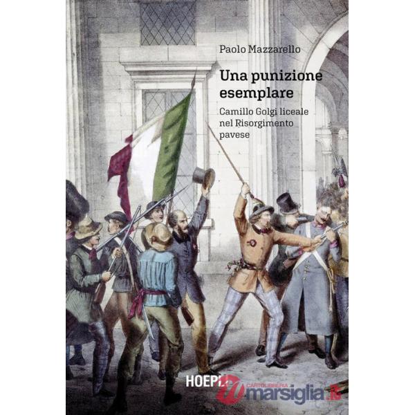 Punizione esemplare. Camillo Golgi liceale nel Risorgimento pavese (Una)