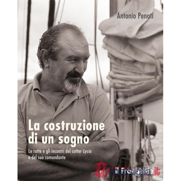 Costruzione di un sogno. Le rotte e gli incontri del cutter Lycia e del suo comandante (La)
