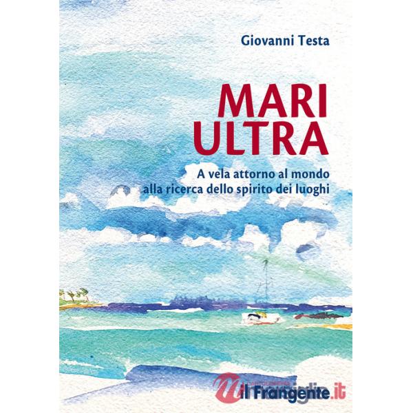 Mari ultra. A vela attorno al mondo alla ricerca dello spirito dei luoghi
