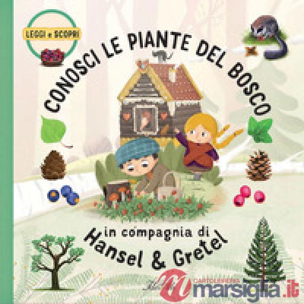 Conosci le piante del bosco in compagnia di Hansel & Gretel. Ediz. a colori