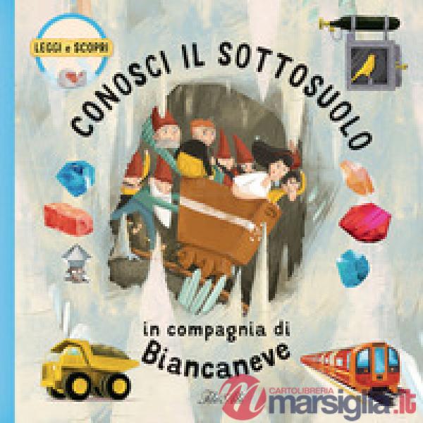 Conosci il sottosuolo in compagnia di Biancaneve. Ediz. a colori
