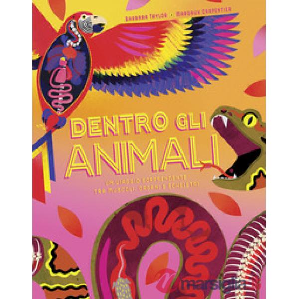 Dentro gli animali. Un viaggio sorprendente tra muscoli, organi e scheletri. Ediz. a colori