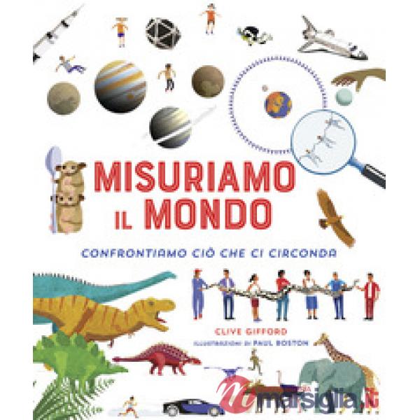 Misuriamo il mondo. Confrontiamo ciò che ci circonda. Ediz. a colori