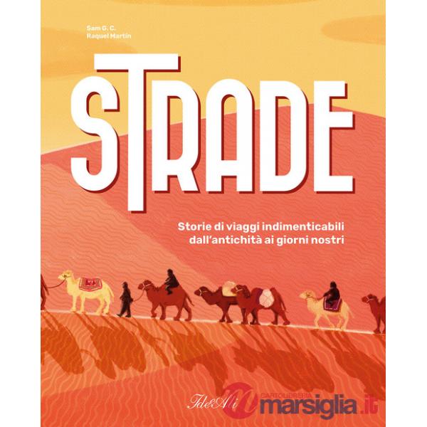 Strade. Storie di viaggi indimenticabili dall'antichità ai giorni nostri. Ediz. a colori