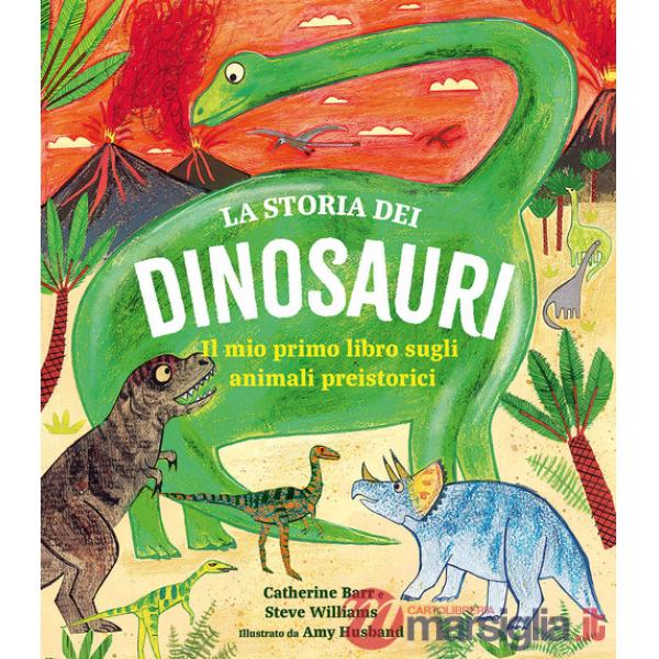 Storia dei dinosauri. Il mio primo libro sugli animali preistorici (La)