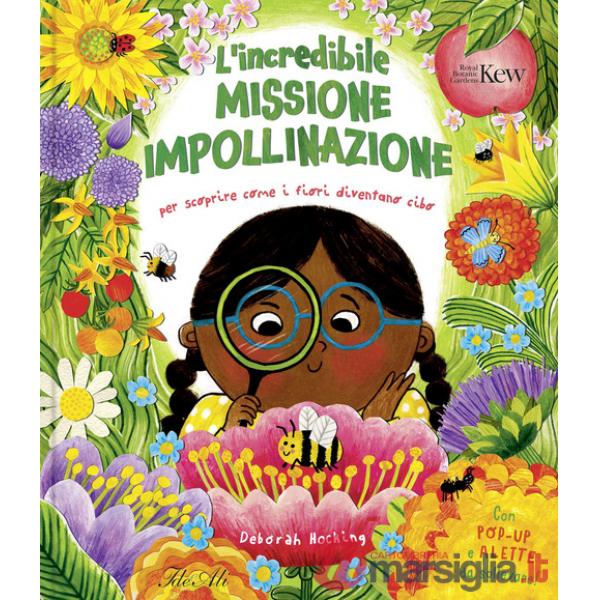 Incredibile missione impollinazione. Per scoprire come i fiori diventano cibo. Ediz. a colori (L')
