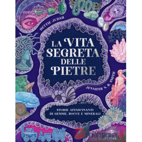 Vita segreta delle pietre. Storie affascinanti di gemme, rocce e minerali (La)
