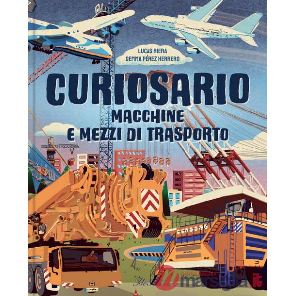 Macchine e mezzi di trasporto. Curiosario. Ediz. a colori