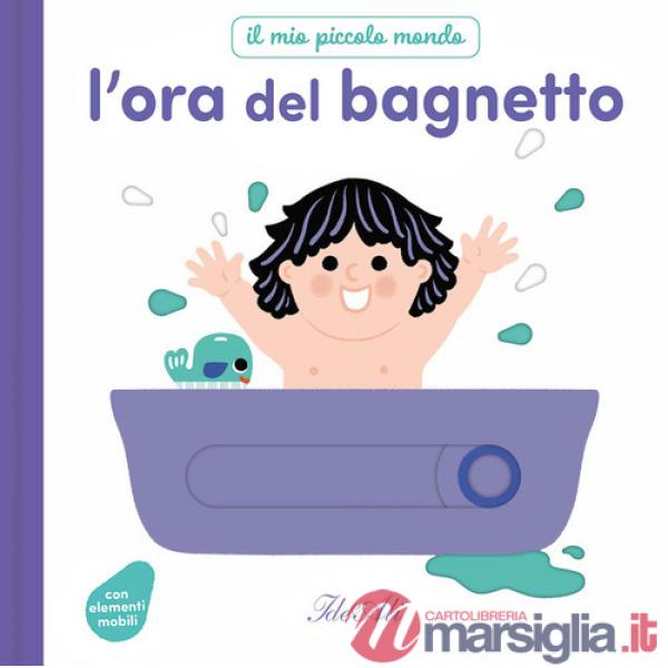 Ora del bagnetto. Il mio piccolo mondo. Ediz. a colori (L')