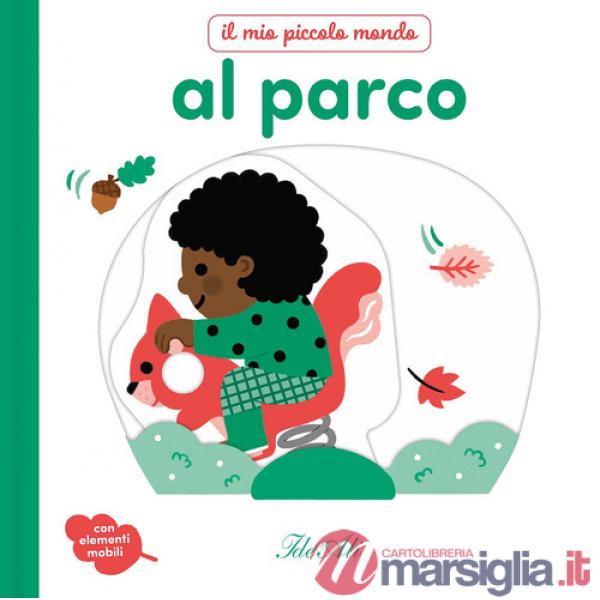 Al parco. Il mio piccolo mondo. Ediz. a colori