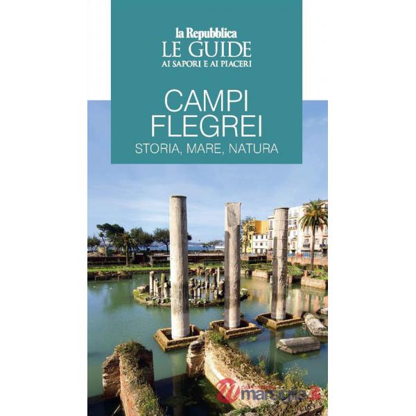 Campi Flegrei. Storia, mare, natura. Le guide ai sapori e ai piaceri