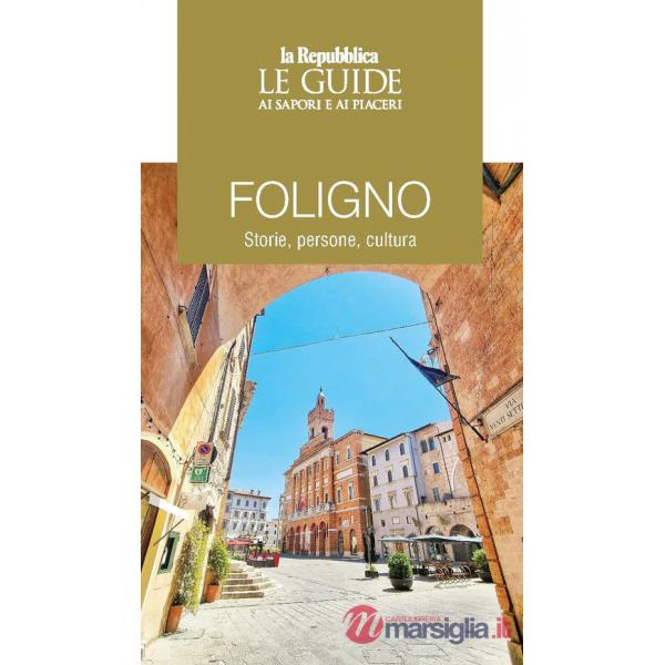 Foligno. Storie, persone, cultura. Le guide ai sapori e ai piaceri