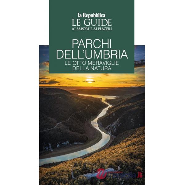Parchi dell'Umbria. Le otto meraviglie della natura. Le guide ai sapori e piaceri