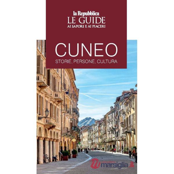 Cuneo. Storie, persone, cultura. Le guide ai sapori e ai piaceri