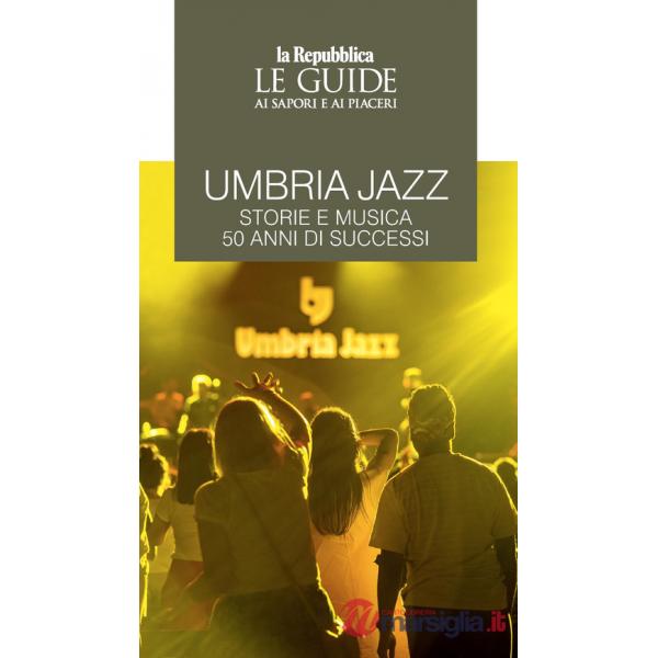 Umbria jazz. Storie e musica. 50 anni di successi. Le guide ai sapori e ai piaceri