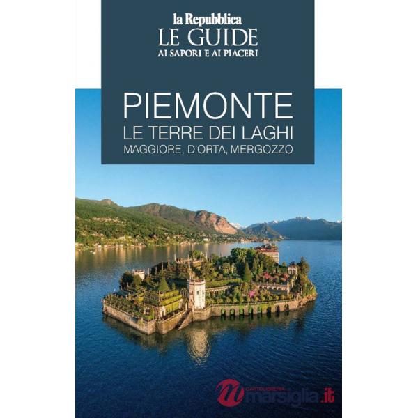 Piemonte. Le terre dei laghi. Maggiore, D'Orta, Mergozzo. Le guide ai sapori e ai piaceri