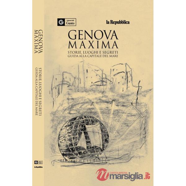Genova maxima. Storie, luoghi e segreti. Guida alla capitale del mare. I piaceri del gusto