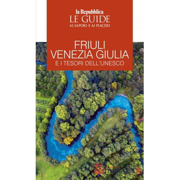 Friuli Venezia Giulia e i tesori dell'Unesco. Le guide ai sapori e ai piaceri