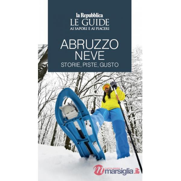 Abruzzo neve. Storie, piste, gusto. Le guide ai sapori e ai piaceri
