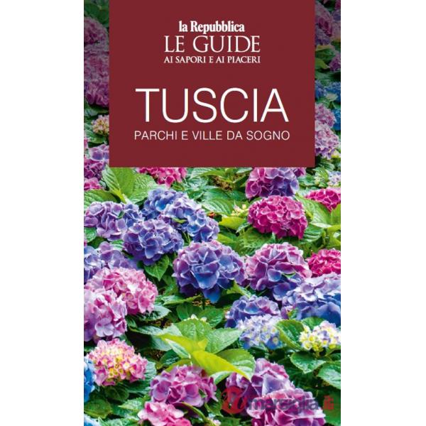 Tuscia. Parchi e ville da sogno. Le guide ai sapori e ai piaceri