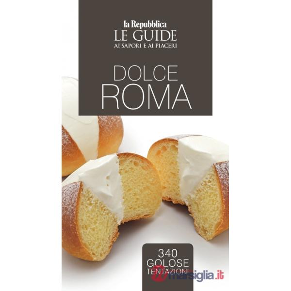 Dolce Roma. Le guide ai sapori e ai piaceri