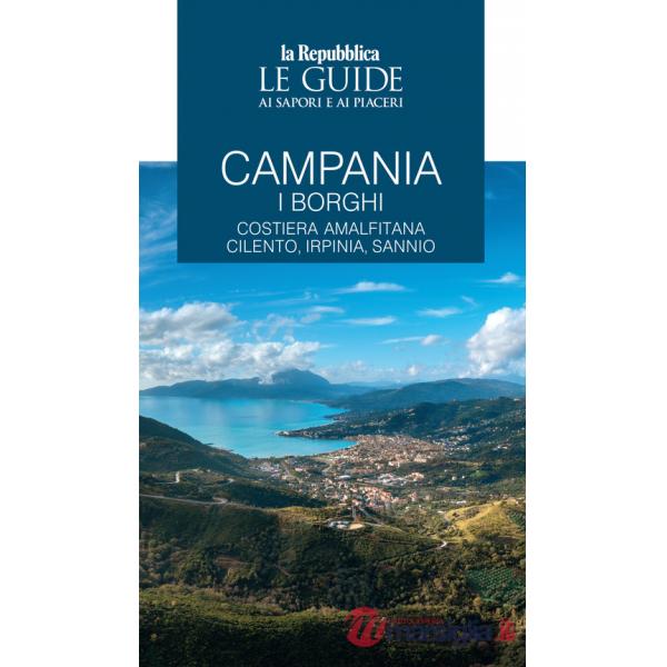 Campania. I borghi. Costiera amalfitana, Cilento, Irpinia, Sannio. Le guide ai sapori e ai piaceri