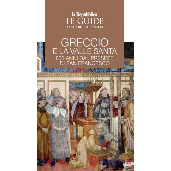 Greccio e la Valle santa. 800 anni di presepe di San Francesco. Le guide ai sapori e ai piaceri