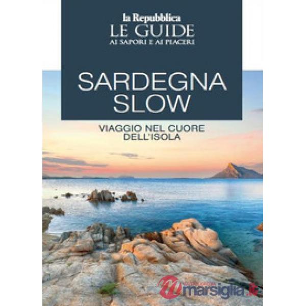 Sardegna slow. Viaggio nel cuore dell'isola. Le guide ai sapori e ai piaceri