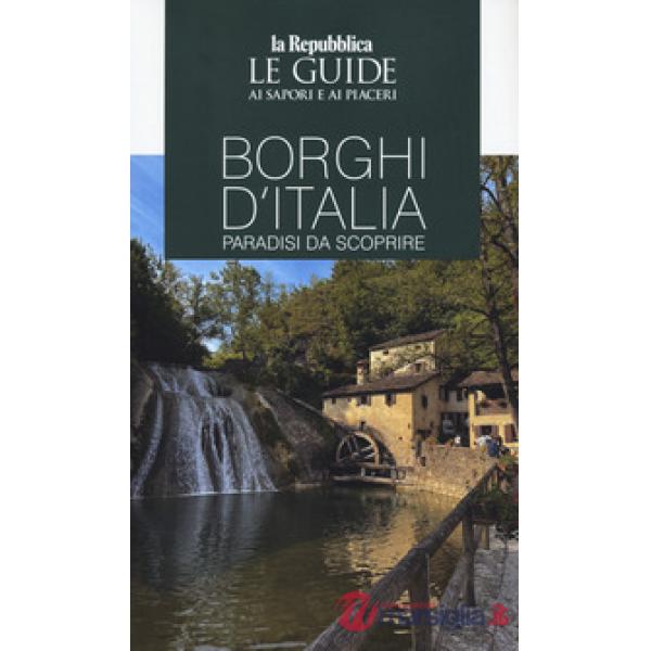 Borghi d'Italia. Paradisi da scoprire. Le guide ai sapori e ai piaceri. Ediz. a colori