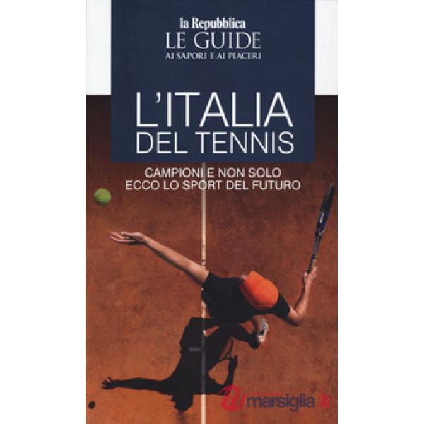 Italia del tennis. Campioni e non solo, ecco lo sport del futuro. Le guide ai sapori e ai piaceri (L')
