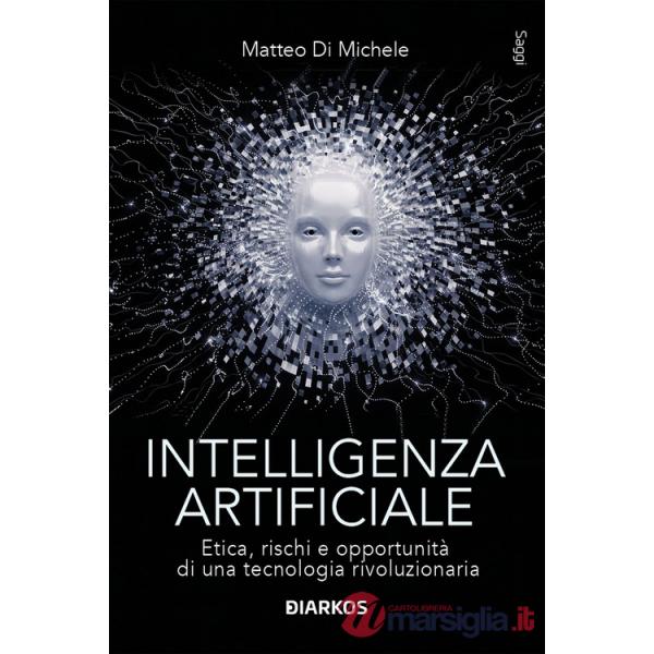 Intelligenza artificiale. Etica, rischi e opportunità di una tecnologia rivoluzionaria