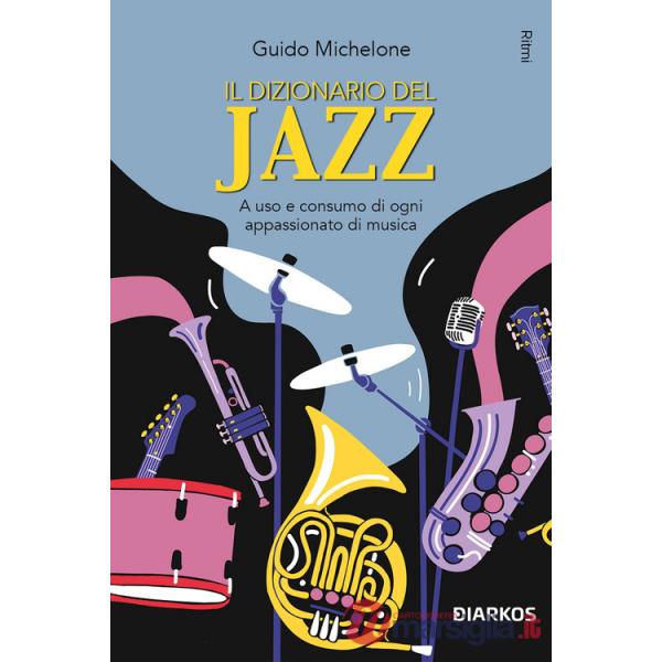 Il dizionario del jazz. A uso e consumo di ogni appassionato di musica