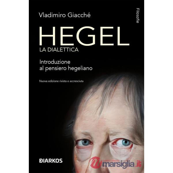 Hegel. La dialettica. Introduzione al pensiero hegeliano. Nuova ediz.