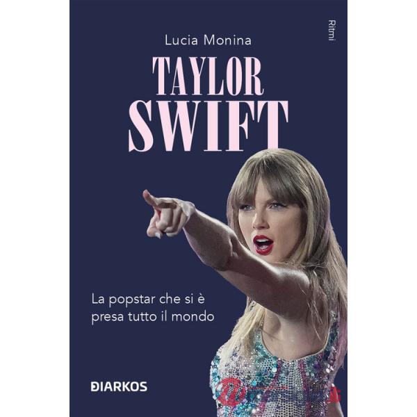 Taylor Swift. La popstar che si è presa tutto il mondo