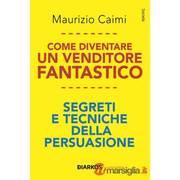 Come diventare un venditore fantastico. Segreti e tecniche della persuasione