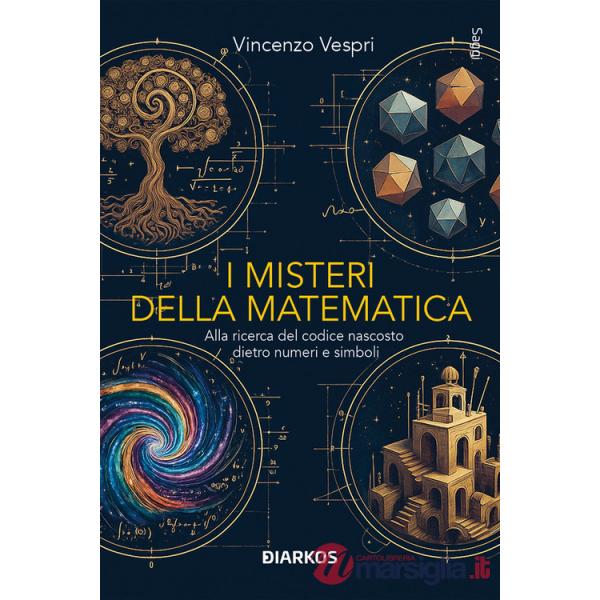 Misteri della matematica. Alla ricerca del codice nascosto dietro numeri e simboli (I)