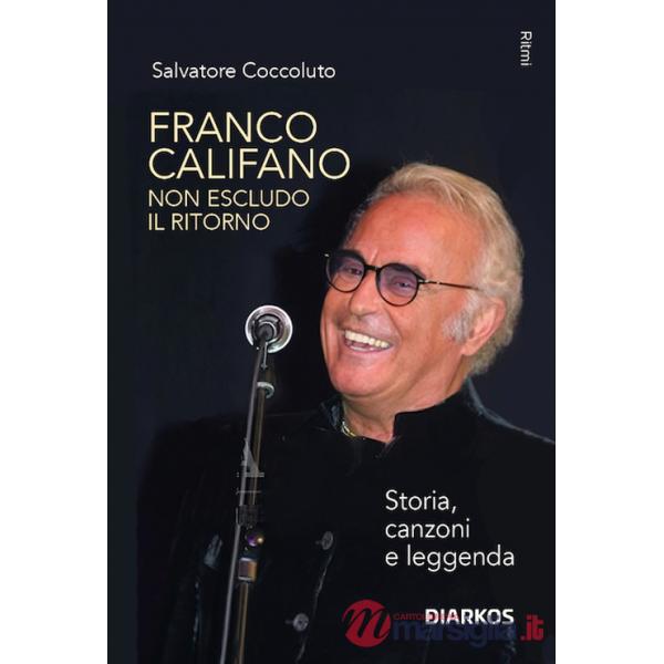 Franco Califano. Non escludo il ritorno. Storia, canzoni e leggenda