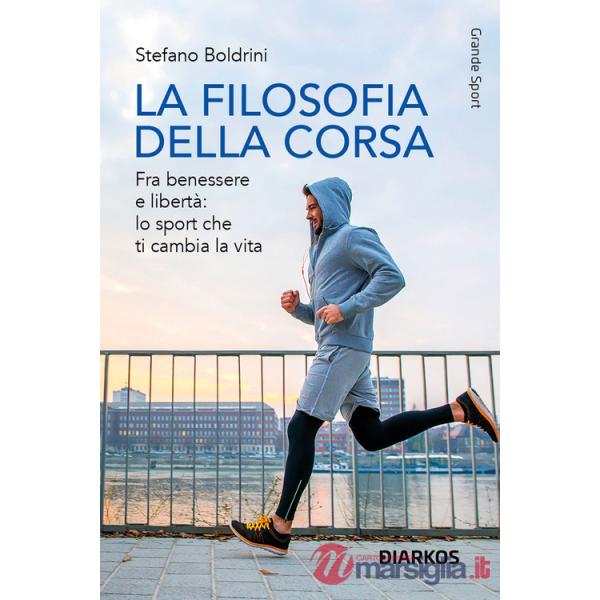 Filosofia della corsa. Fra benessere e libertà: lo sport che ti cambia la vita (La)
