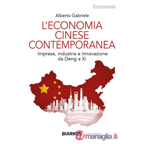 Economia cinese contemporanea. Imprese, industria e innovazione da Deng a Xi (L')
