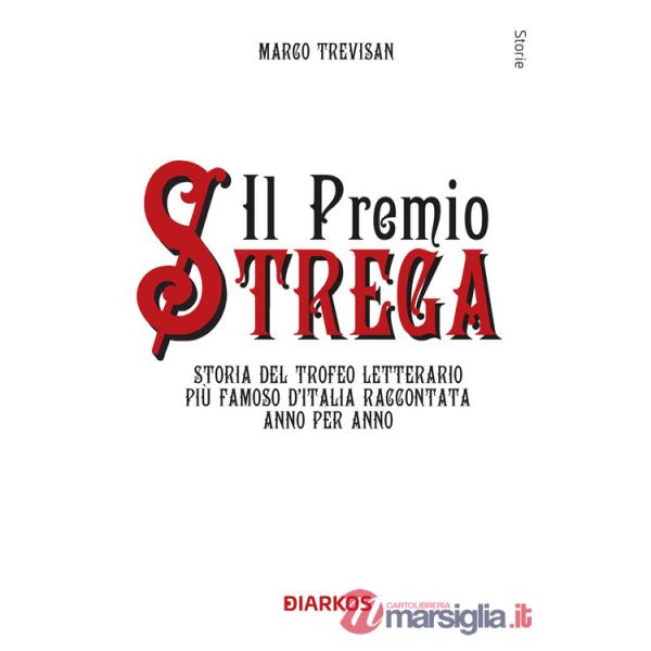 Premio Strega. Storia del trofeo letterario più famoso d'Italia raccontata anno per anno (Il)