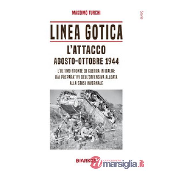 Linea Gotica. L'attacco. Agosto-ottobre 1944. L'ultimo fronte di guerra in Italia: dai preparativi dell'offensiva alleata alla s
