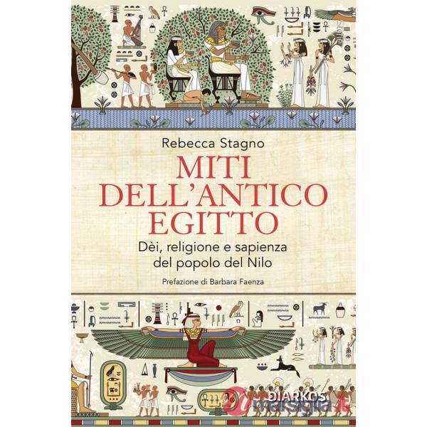 Miti dell'antico Egitto. Dèi, religione e sapienza del popolo del Nilo