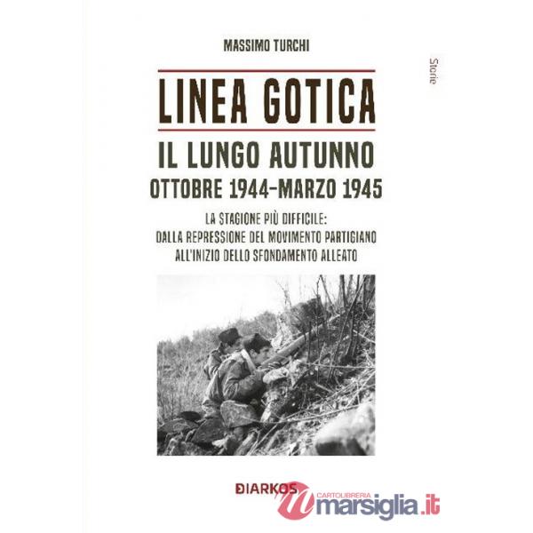 Linea Gotica. Il lungo autunno. Ottobre 1944-Marzo 1945. La stagione più difficile: dalla repressione del movimento partigiano a