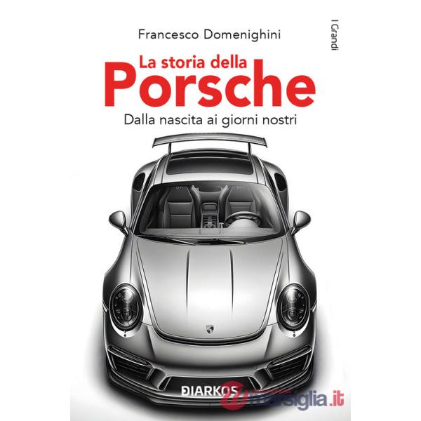 Storia della Porsche. Dalla nascita ai giorni nostri (La)