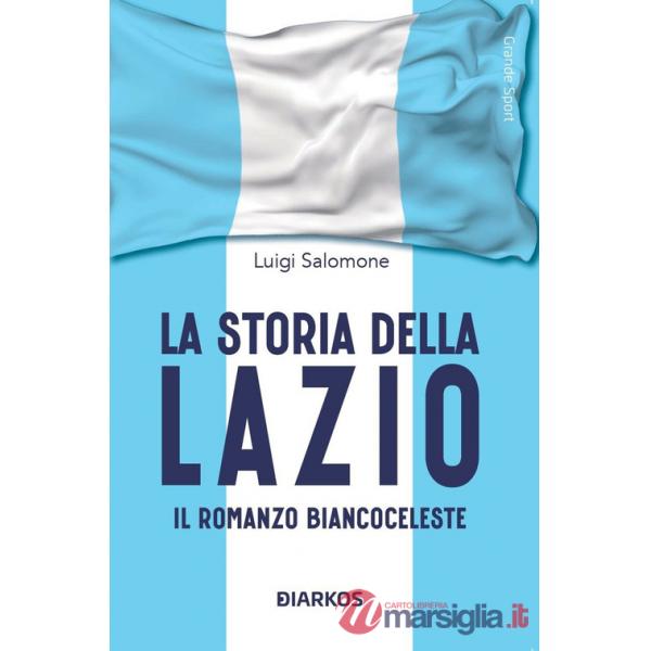 Storia della Lazio. Il racconto biancoceleste (La)